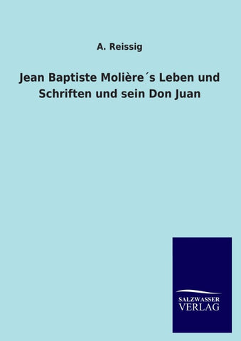 Jean Baptiste Molière´s Leben und Schriften und sein Don Juan