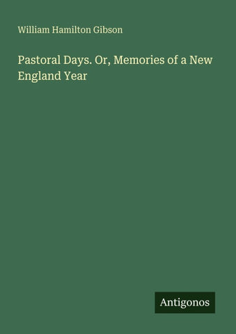 Pastoral Days. Or, Memories of a New England Year