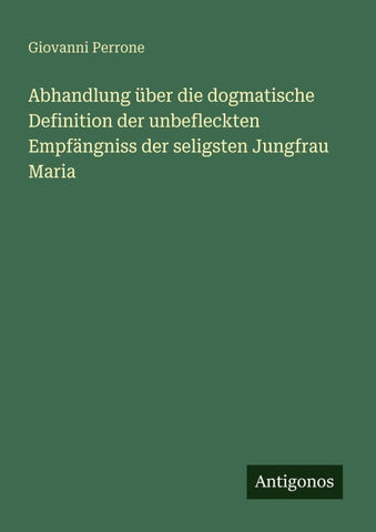 Abhandlung über die dogmatische Definition der unbefleckten Empfängniss der seligsten Jungfrau Maria