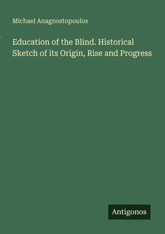Education of the Blind. Historical Sketch of its Origin, Rise and Progress