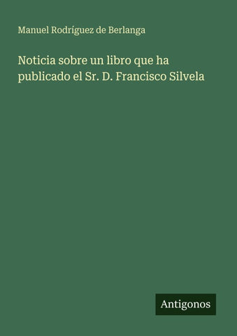 Noticia sobre un libro que ha publicado el Sr. D. Francisco Silvela