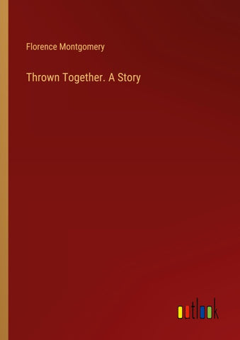 Thrown Together. A Story
