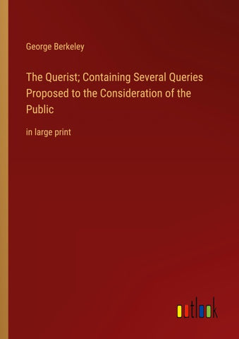The Querist; Containing Several Queries Proposed to the Consideration of the Public