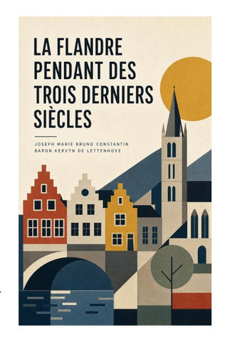 La Flandre pendant des trois derniers siècles