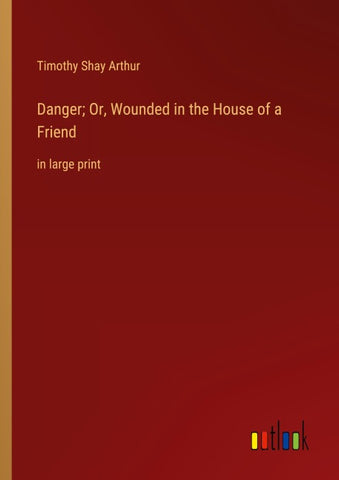 Danger; Or, Wounded in the House of a Friend