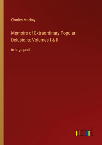 Memoirs of Extraordinary Popular Delusions; Volumes I & II