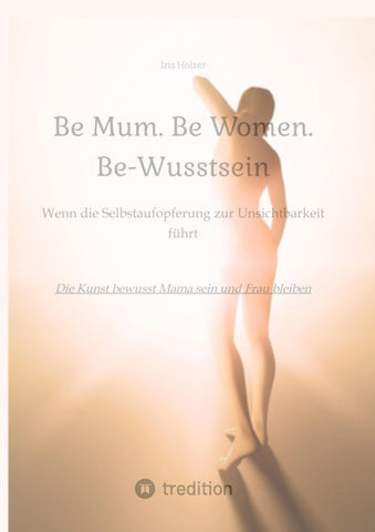 Be Mum. Be Woman. Be-Wusstsein