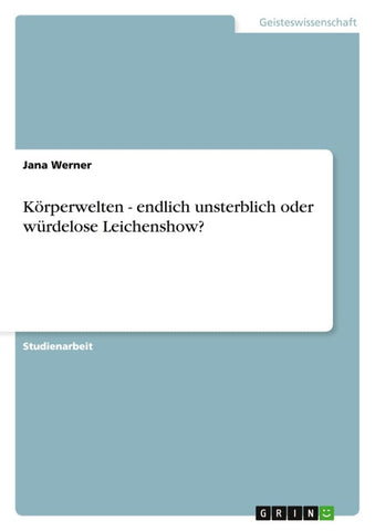 Körperwelten - endlich unsterblich oder würdelose Leichenshow?