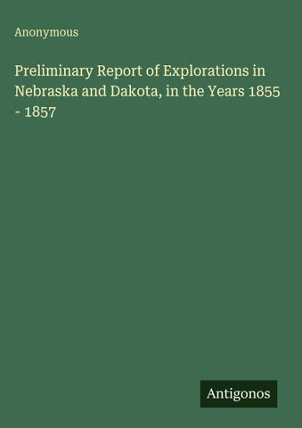Preliminary Report of Explorations in Nebraska and Dakota, in the Years 1855 - 1857