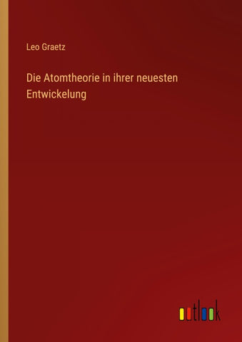 Die Atomtheorie in ihrer neuesten Entwickelung