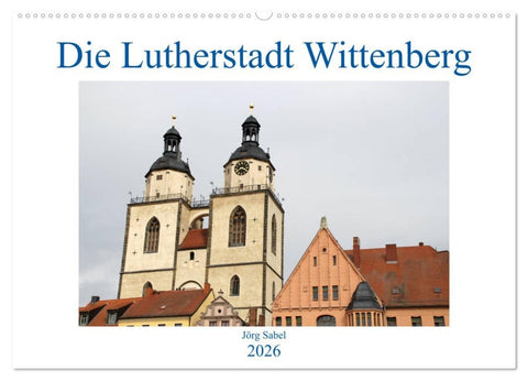 Die Lutherstadt Wittenberg (Wandkalender 2026 DIN A2 quer), CALVENDO Monatskalender