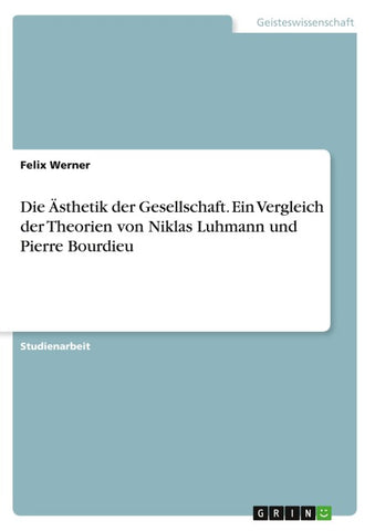Die Ästhetik der Gesellschaft. Ein Vergleich der Theorien von Niklas Luhmann und Pierre Bourdieu