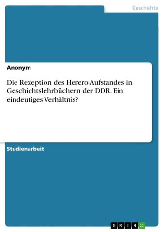 Die Rezeption des Herero-Aufstandes in Geschichtslehrbüchern der DDR. Ein eindeutiges Verhältnis?