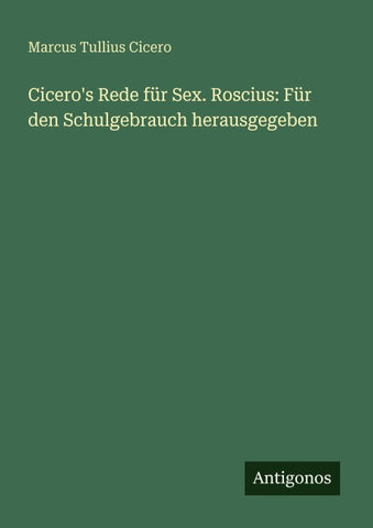 Cicero's Rede für Sex. Roscius: Für den Schulgebrauch herausgegeben