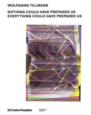 Wolfgang Tillmans: Nothing Could Have Prepared Us – Everything Could Have Prepared Us