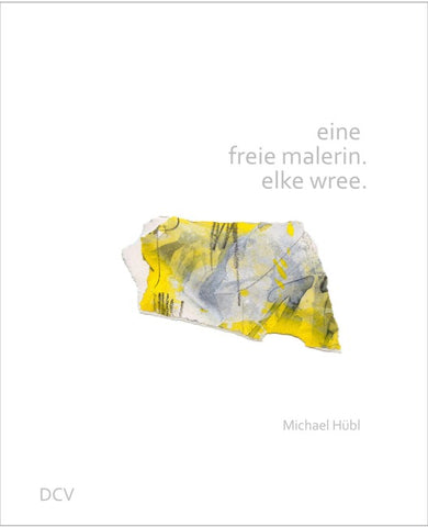 eine freie malerin. elke wree.