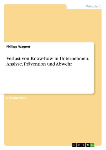 Verlust von Know-how in Unternehmen. Analyse, Prävention und Abwehr