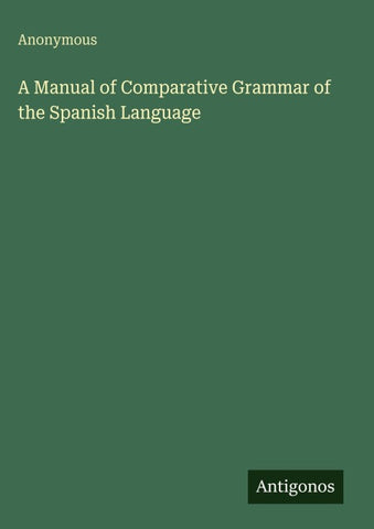 A Manual of Comparative Grammar of the Spanish Language