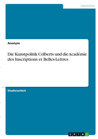 Die Kunstpolitik Colberts und die  Académie des Inscriptions et Belles-Lettres