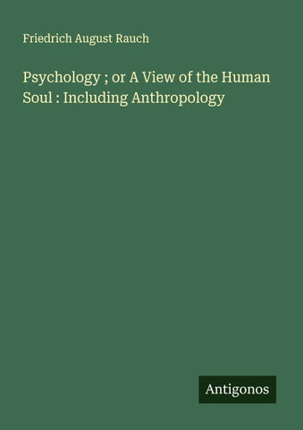 Psychology ; or A View of the Human Soul : Including Anthropology