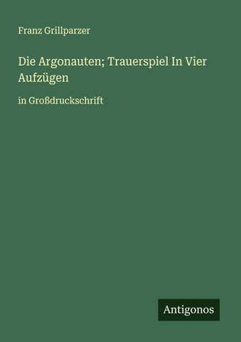 Die Argonauten; Trauerspiel In Vier Aufzügen