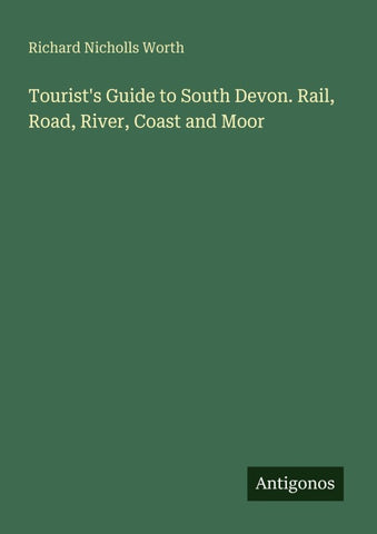 Tourist's Guide to South Devon. Rail, Road, River, Coast and Moor