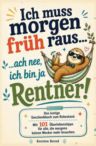 Das lustige Geschenkbuch zum Ruhestand: Ich muss morgen früh raus...ach nee, ich bin ja Rentner!