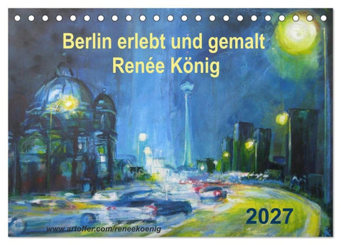 Berlin erlebt und gemalt - Renée König (Tischkalender 2027 DIN A5 quer), CALVENDO Monatskalender
