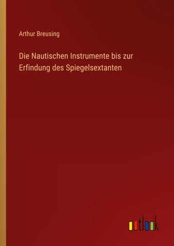 Die Nautischen Instrumente bis zur Erfindung des Spiegelsextanten