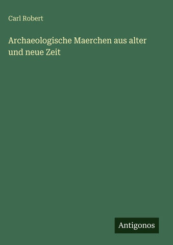 Archaeologische Maerchen aus alter und neue Zeit