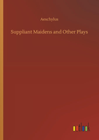 Suppliant Maidens and Other Plays