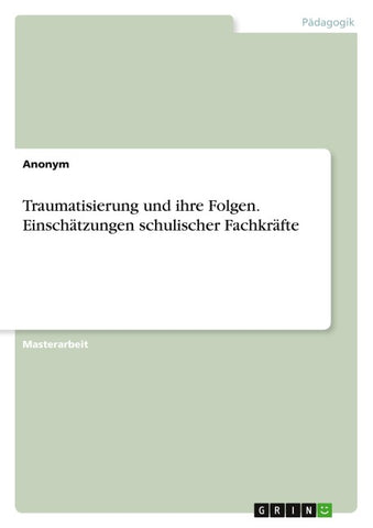 Traumatisierung und ihre Folgen. Einschätzungen schulischer Fachkräfte