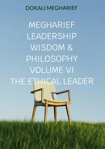 Megharief Leadership Wisdom & Philosophy VOLUME VI THE ETHICAL LEADER