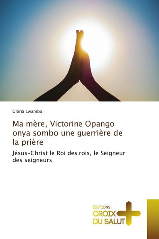 Ma mère, Victorine Opango onya sombo une guerrière de la prière
