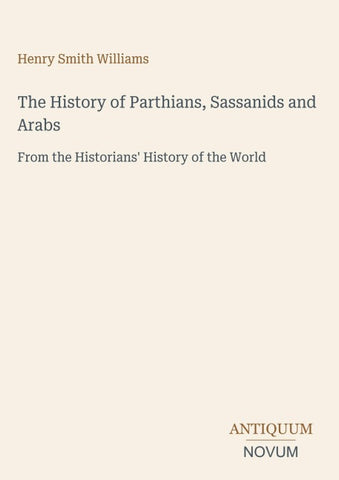 The History of Parthians, Sassanids and Arabs