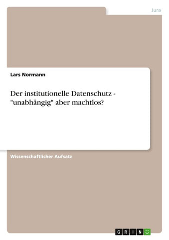 Der institutionelle Datenschutz - "unabhängig" aber machtlos?