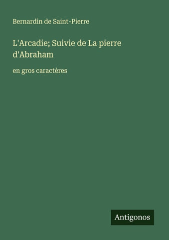 L'Arcadie; Suivie de La pierre d'Abraham