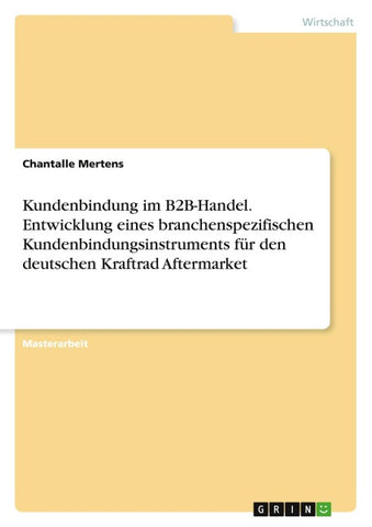Kundenbindung im B2B-Handel. Entwicklung eines branchenspezifischen Kundenbindungsinstruments für den deutschen Kraftrad Aftermarket