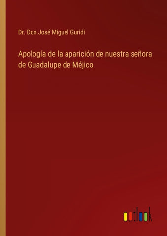 Apología de la aparición de nuestra señora de Guadalupe de Méjico