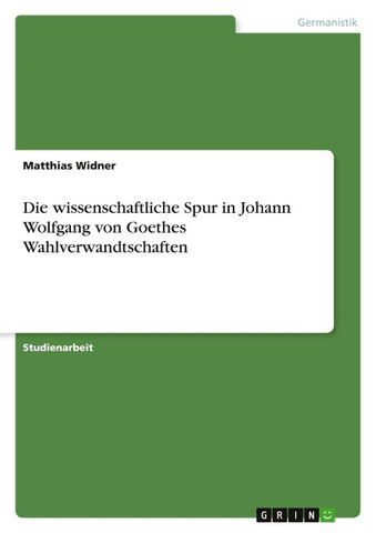 Die wissenschaftliche Spur in Johann Wolfgang von Goethes Wahlverwandtschaften