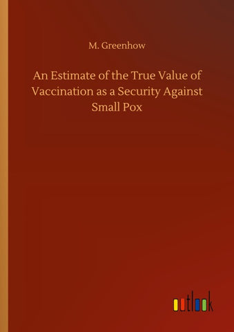 An Estimate of the True Value of Vaccination as a Security Against Small Pox