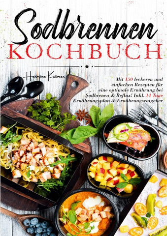 Sodbrennen Kochbuch - Inklusive 14-Tage-Plan und umfassendem Ernährungsratgeber für ein besseres Wohlbefinden