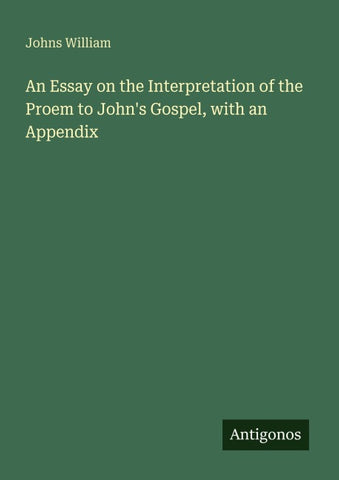 An Essay on the Interpretation of the Proem to John's Gospel, with an Appendix