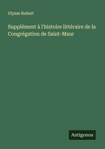 Supplément à l'histoire littéraire de la Congrégation de Saint-Maur