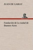 Fundación de la ciudad de Buenos-Aires