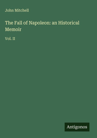 The Fall of Napoleon: an Historical Memoir
