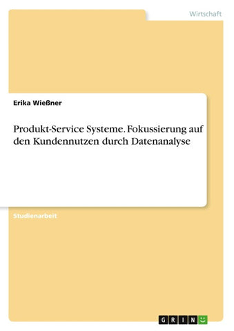 Produkt-Service Systeme. Fokussierung auf den Kundennutzen durch Datenanalyse