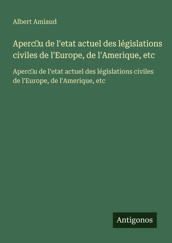 Aperc¿u de l'etat actuel des législations civiles de l'Europe, de l'Amerique, etc