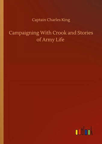 Campaigning With Crook and Stories of Army Life