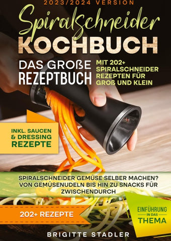 Spiralschneider Kochbuch – Das große Rezeptbuch mit 202+ Spiralschneider Rezepten für Groß und Klein